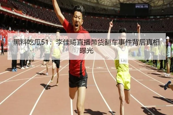 黑料吃瓜51：李佳琦直播带货翻车事件背后真相曝光